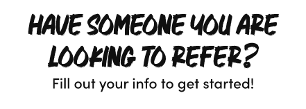 Have someone you are looking to refer? Fill out your info to get started!